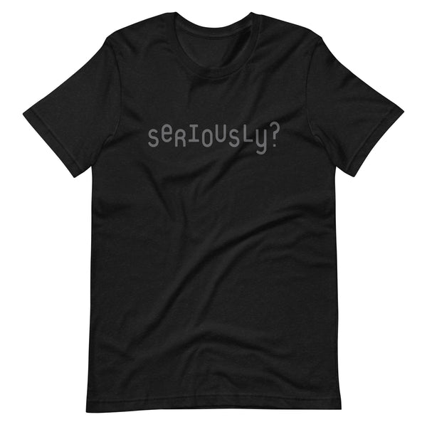Seriously? T-shirt
