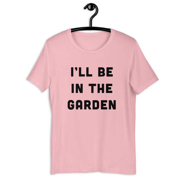 I'll be in the Garden T-Shirt