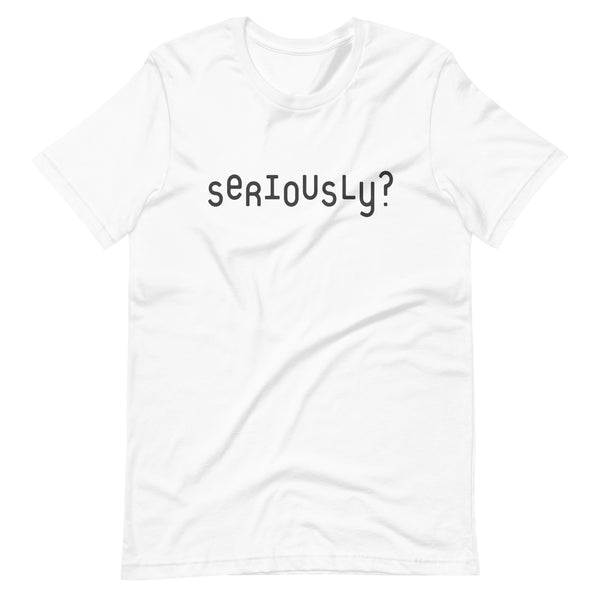 Seriously? T-shirt