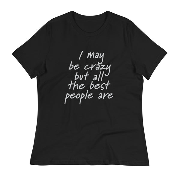 I May Be Crazy But Women's Relaxed T-Shirt