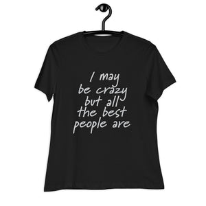 I May Be Crazy But Women's Relaxed T-Shirt